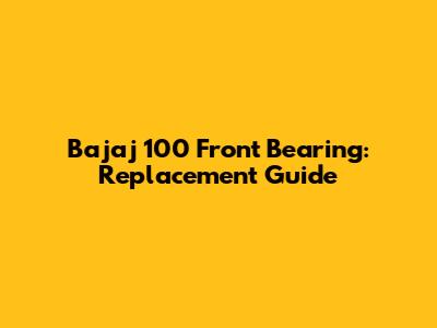 Bajaj 100 Front Bearing: Replacement Guide