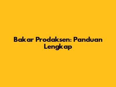 Bakar Prodaksen: Panduan Lengkap