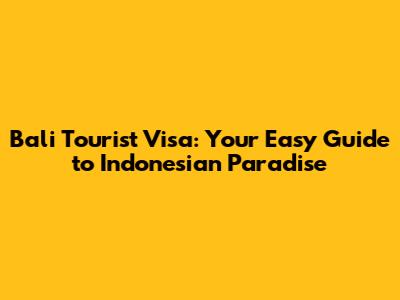 Bali Tourist Visa: Your Easy Guide to Indonesian Paradise