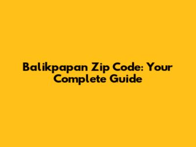 Balikpapan Zip Code: Your Complete Guide