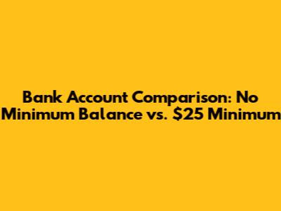 Bank Account Comparison: No Minimum Balance vs. $25 Minimum