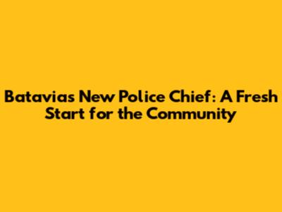 Batavia's New Police Chief: A Fresh Start for the Community