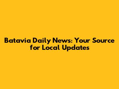 Batavia Daily News: Your Source for Local Updates