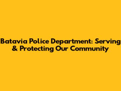 Batavia Police Department: Serving & Protecting Our Community