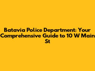 Batavia Police Department: Your Comprehensive Guide to 10 W Main St