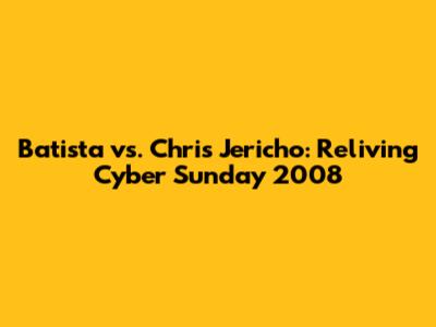 Batista vs. Chris Jericho: Reliving Cyber Sunday 2008