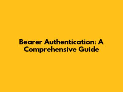 Bearer Authentication: A Comprehensive Guide