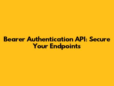 Bearer Authentication API: Secure Your Endpoints