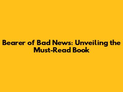 Bearer of Bad News: Unveiling the Must-Read Book