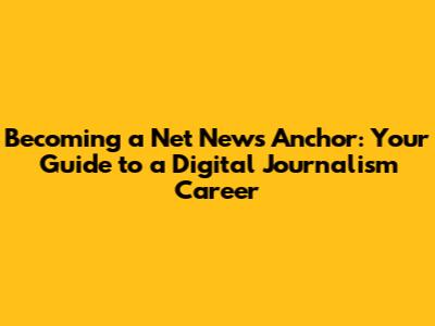 Becoming a Net News Anchor: Your Guide to a Digital Journalism Career