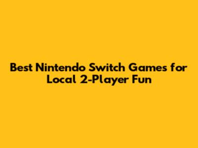 Best Nintendo Switch Games for Local 2-Player Fun
