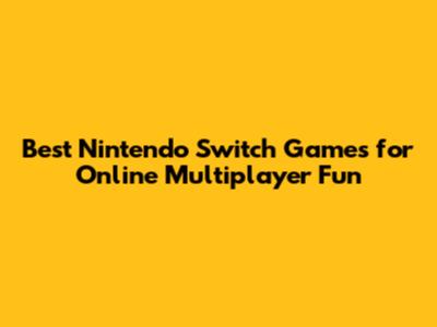 Best Nintendo Switch Games for Online Multiplayer Fun