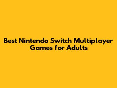 Best Nintendo Switch Multiplayer Games for Adults