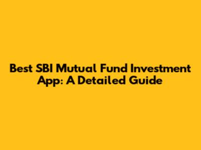 Best SBI Mutual Fund Investment App: A Detailed Guide
