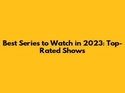 Best Series to Watch in 2023: Top-Rated Shows
