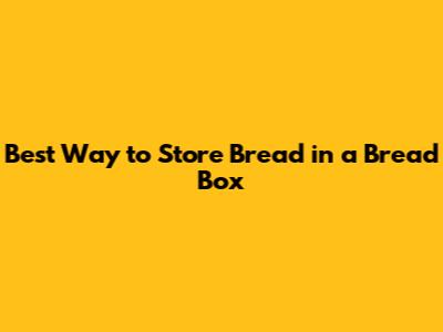 Best Way to Store Bread in a Bread Box