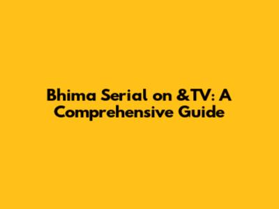 Bhima Serial on &TV: A Comprehensive Guide