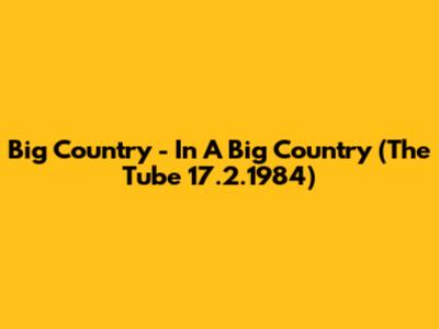 Big Country - In A Big Country (The Tube 17.2.1984)