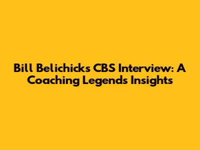 Bill Belichick's CBS Interview: A Coaching Legend's Insights