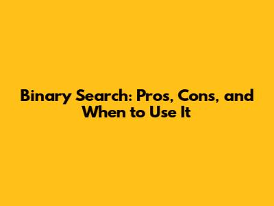 Binary Search: Pros, Cons, and When to Use It