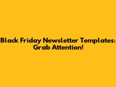 Black Friday Newsletter Templates: Grab Attention!