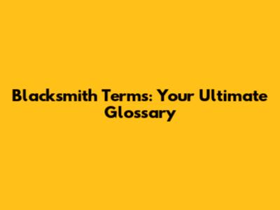 Blacksmith Terms: Your Ultimate Glossary