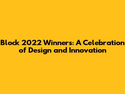 Block 2022 Winners: A Celebration of Design and Innovation