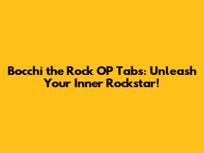 Bocchi the Rock OP Tabs: Unleash Your Inner Rockstar!