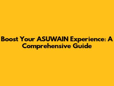 Boost Your ASUWAIN Experience: A Comprehensive Guide