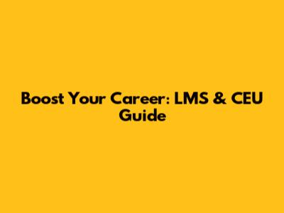 Boost Your Career: LMS & CEU Guide
