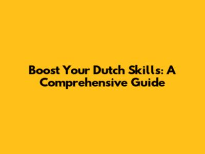 Boost Your Dutch Skills: A Comprehensive Guide