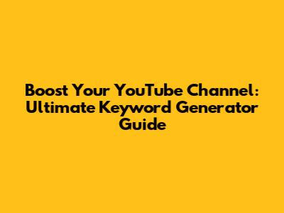 Boost Your YouTube Channel: Ultimate Keyword Generator Guide