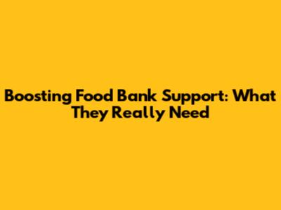Boosting Food Bank Support: What They Really Need