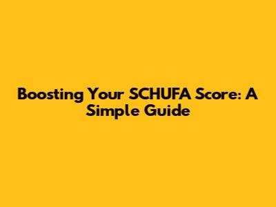 Boosting Your SCHUFA Score: A Simple Guide