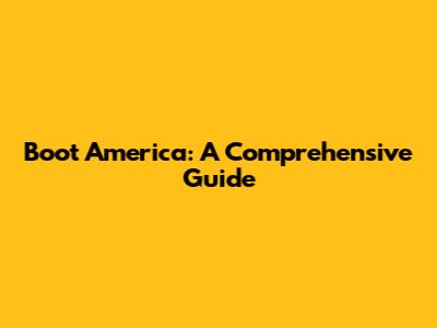 Boot America: A Comprehensive Guide