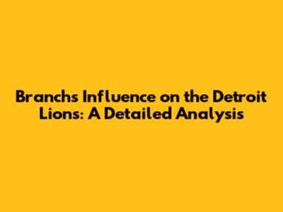 Branch's Influence on the Detroit Lions: A Detailed Analysis