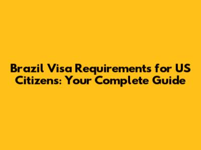 Brazil Visa Requirements for US Citizens: Your Complete Guide