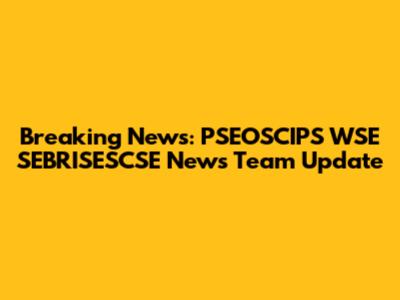 Breaking News: PSEOSCIPS WSE SEBRISESCSE News Team Update