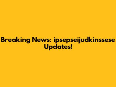 Breaking News: ipsepseijudkinssese Updates!