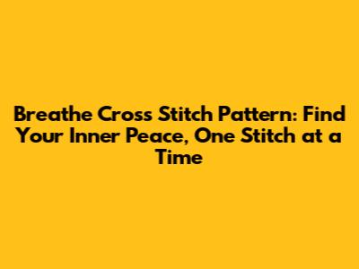 Breathe Cross Stitch Pattern: Find Your Inner Peace, One Stitch at a Time