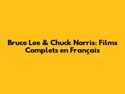 Bruce Lee & Chuck Norris: Films Complets en Français