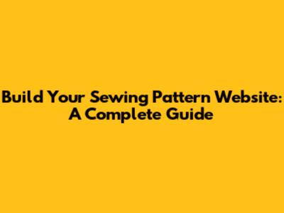 Build Your Sewing Pattern Website: A Complete Guide