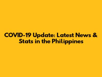 COVID-19 Update: Latest News & Stats in the Philippines