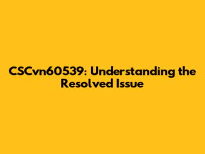 CSCvn60539: Understanding the Resolved Issue