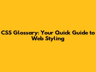 CSS Glossary: Your Quick Guide to Web Styling
