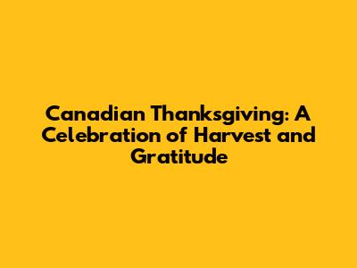 Canadian Thanksgiving: A Celebration of Harvest and Gratitude