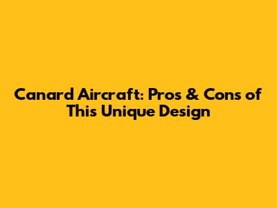 Canard Aircraft: Pros & Cons of This Unique Design