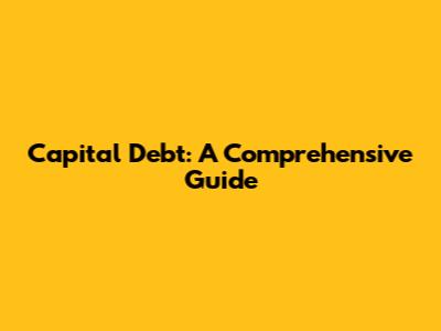 Capital Debt: A Comprehensive Guide