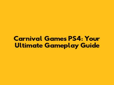 Carnival Games PS4: Your Ultimate Gameplay Guide