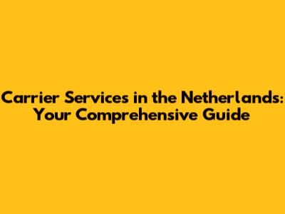 Carrier Services in the Netherlands: Your Comprehensive Guide